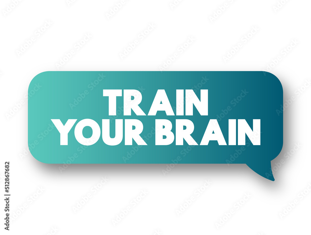 Train Your Brain text message bubble, concept background Train Your Brain text message bubble, concept background