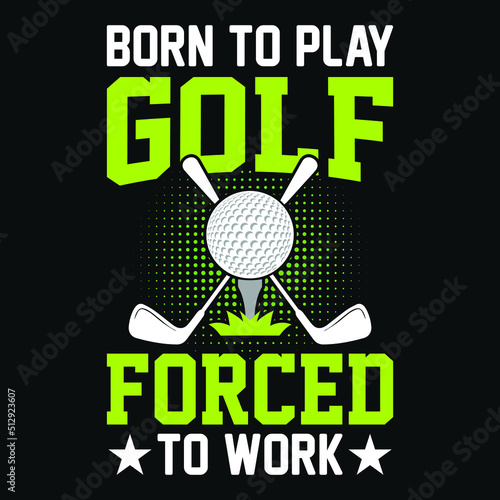 Born to play golf forced to work - Golf t shirt design, vector, poster or template.