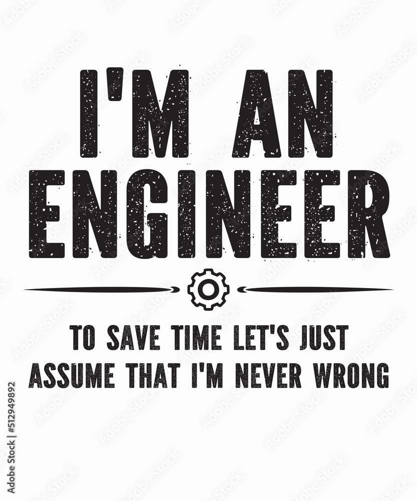 I'm An Engineer To Save Timeis a vector design for printing on various surfaces like t shirt, mug etc.