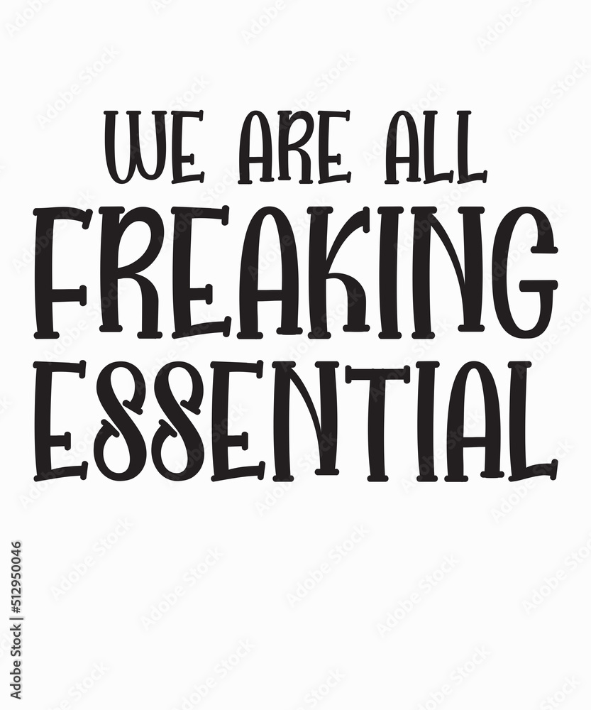 We Are All Freaking Essentialis a vector design for printing on various surfaces like t shirt, mug etc. We Are All Freaking Essentialis a vector design for printing on various surfaces like t shirt, mug etc.