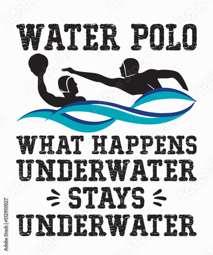 Water Polo What Happens Underwater Stays Underwateris a vector design for printing on various surfaces like t shirt, mug etc.