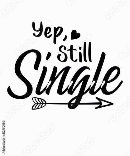Yep Still Singleis a vector design for printing on various surfaces like t shirt, mug etc.