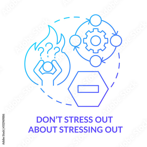 Do not stress out about stressing out blue gradient concept icon. Stay calm. Dealing with change abstract idea thin line illustration. Isolated outline drawing. Myriad Pro-Bold fonts used