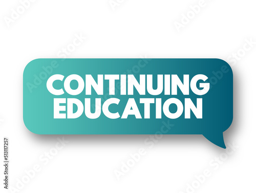 Continuing Education - term within a broad list of post-secondary learning activities and programs, text concept message bubble