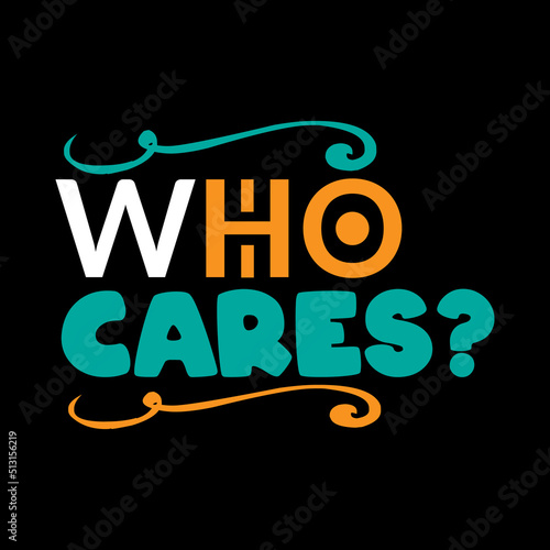 Who cares ? typography lettering for t shirt ready for print