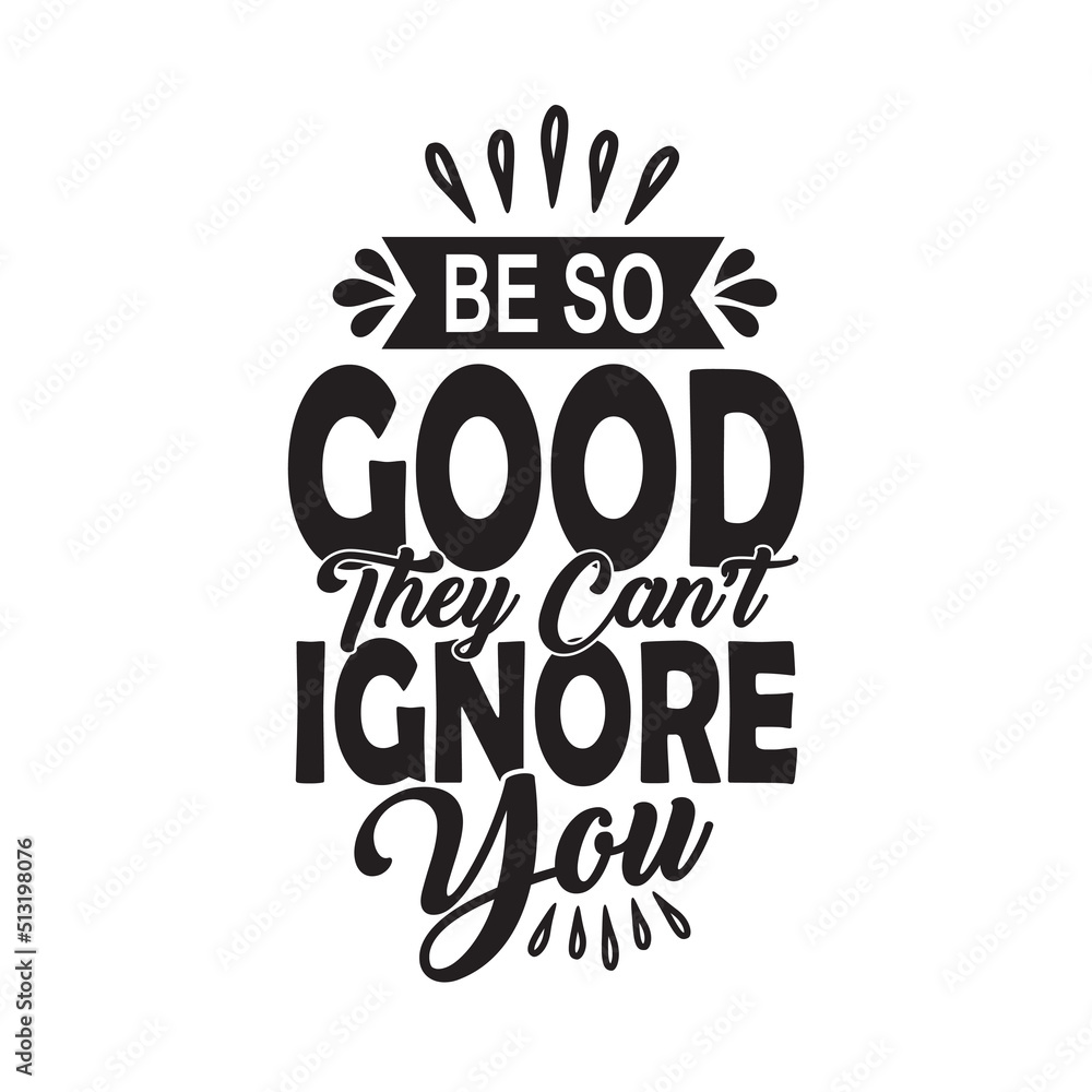 Be so good they can't ignore you lettering inspirational quote typography vector design.