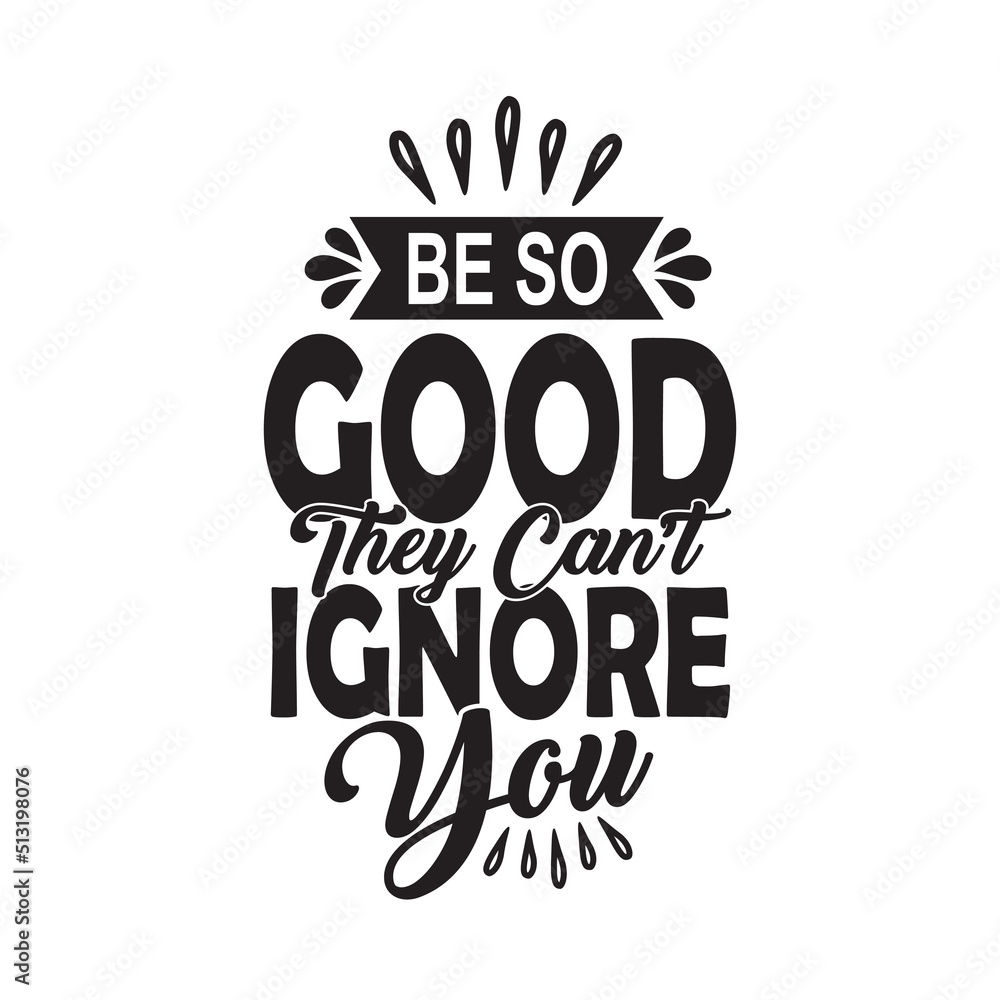 Obraz premium Be so good they can't ignore you lettering inspirational quote typography vector design.