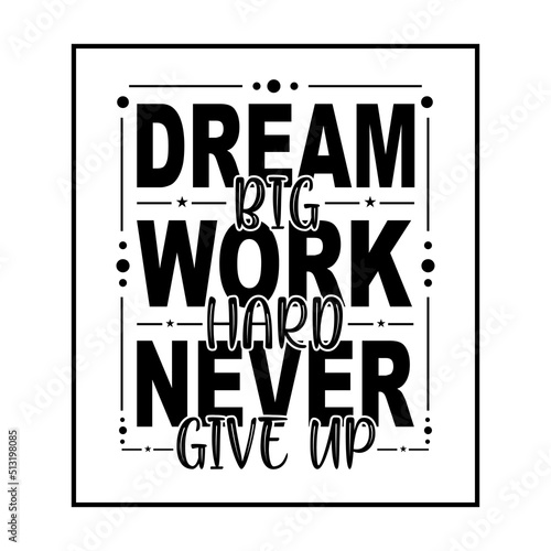 Typography motivational quote design. Dream big work hard never give up.