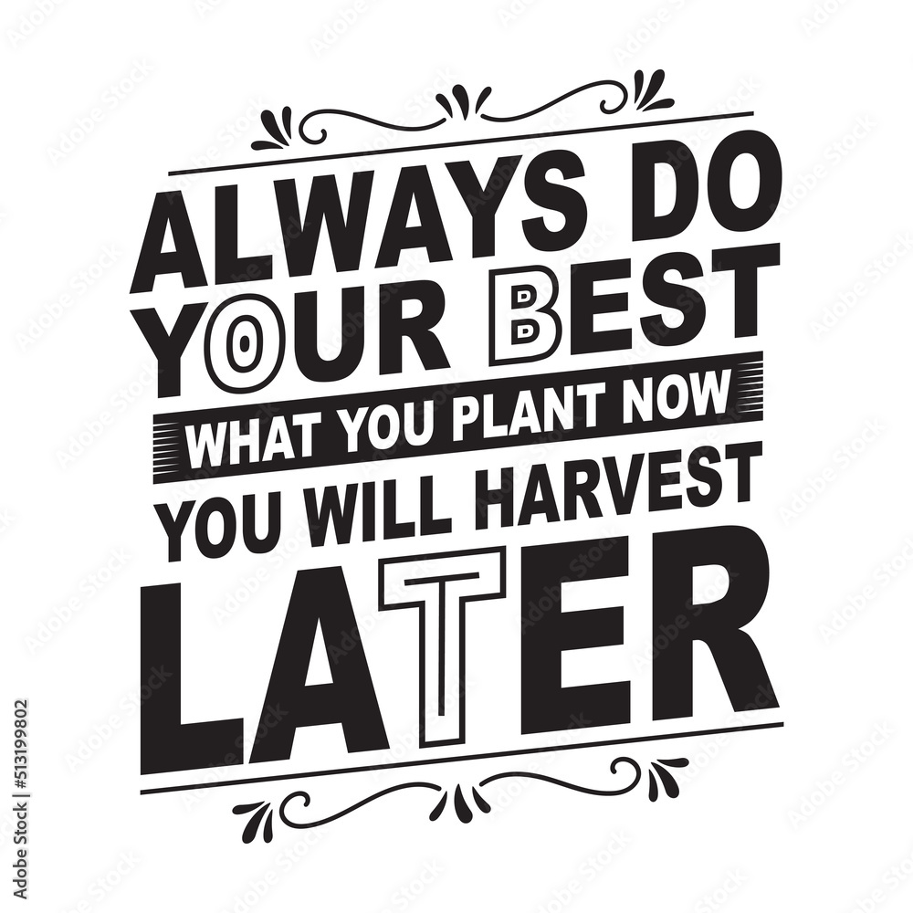 Always do your best what you plant you will harvest later motivational typography for T shirt design