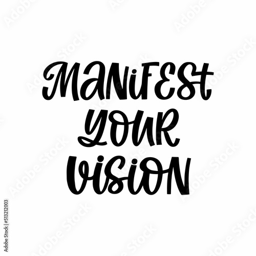 Hand drawn lettering quote. The inscription: Manfest your vision. Perfect design for greeting cards, posters, T-shirts, banners, print invitations.