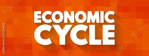 Economic Cycle - overall state of the economy as it goes through four stages in a cyclical pattern  text concept background
