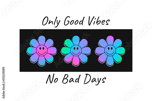 Holographic color smiling flowers for t-shirt design with slogan - only good vibes. Colorful acid emoji smile in flowers for tee shirt. Rave style print for apparel in hologram rainbow colors. Vector.