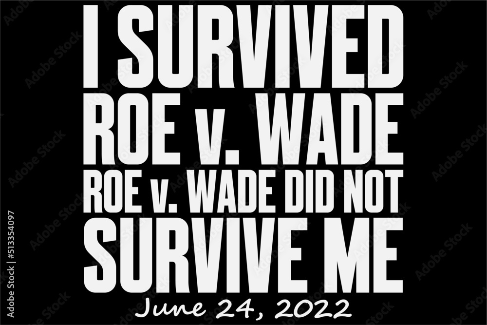 Obraz premium I survived Roe V. Wade Roe V Wade Did Not Survive Me June 24, 2022 Shirt, Pro-Choice Shirt, Pro-Life, Abortion Shirt