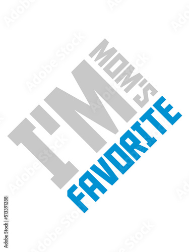 I'm mom's favorite Zitat 