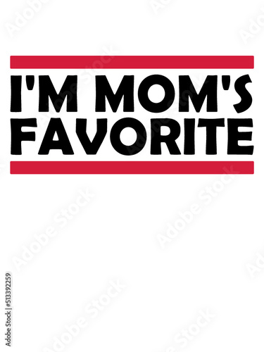 I'm mom's favorite Zitat 