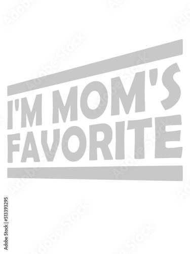 I'm mom's favorite Zitat 