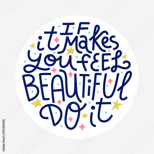 Beauty and skincare lettering quote. If it makes you feel beautiful, do it. Round shape with white background for labels or stickers.