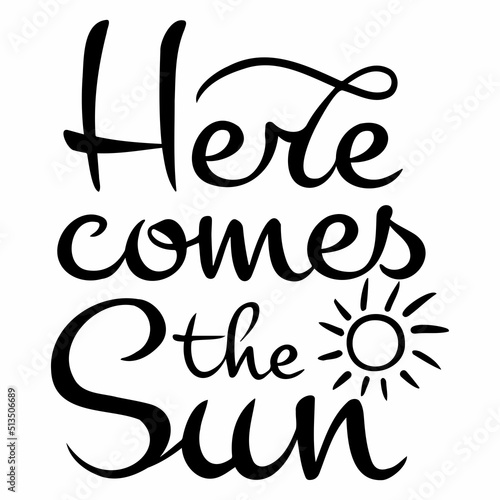 Vector calligraphic inscription Here comes the sun in black on a white
