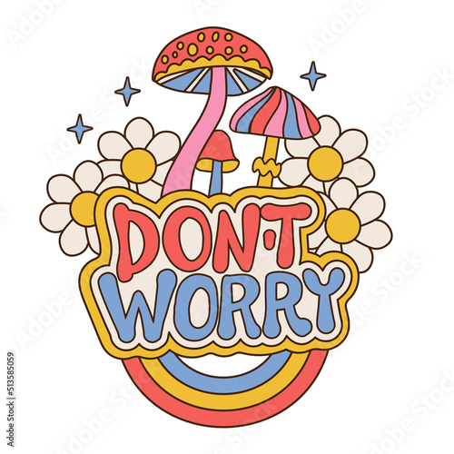 Don't worry - motivational lettering slogan print with groovy daisy flowers and mushrooms isolated on a white background. Retro hippie hand drawn vector illustration in vintage style 70s, 80s