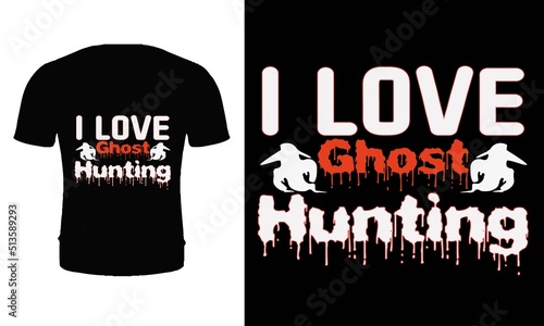 I love ghost hunting t shirt design. Typography, quotes ghost hunter t shirt design. Ghost hunter t shirt design. Ghost hunting t shirt.