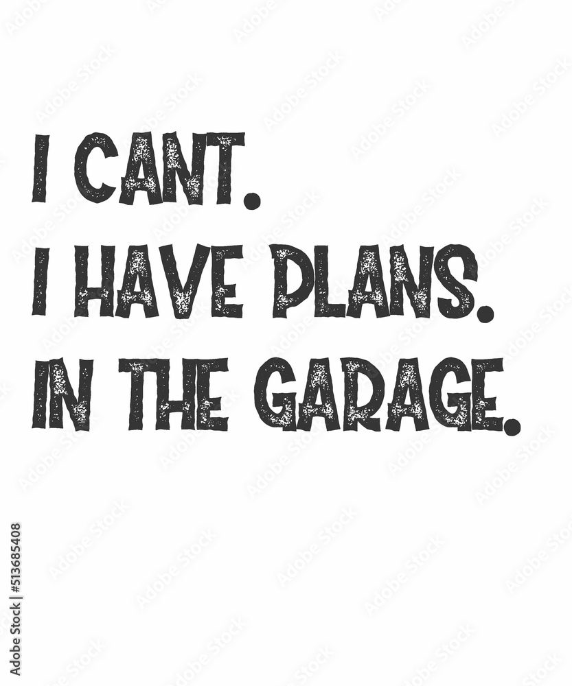 I Cant I Have Plans In The Garage is a vector design for printing on various surfaces like t shirt, mug etc.