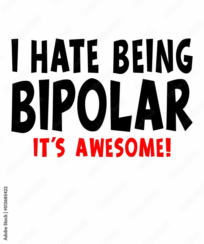 i hate being bipolar it's awesome is a vector design for printing on various surfaces like t shirt, mug etc. 