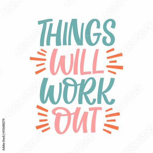 Hand drawn lettering quote. The inscription: Things will work out. Perfect design for greeting cards, posters, T-shirts, banners, print invitations.