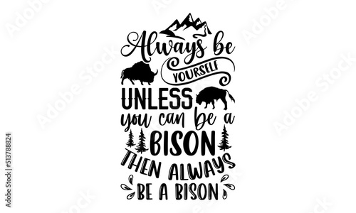 Obraz na plátně Always Be Yourself Unless You Can Be A Bison Then Always Be A Bison- Bison T shi