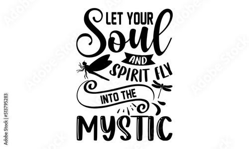 Let Your Soul And Spirit Fly Into The Mystic- Dragonfly T shirt Design, Hand drawn lettering and calligraphy, Svg Files for Cricut, Instant Download, Illustration for prints on bags, posters