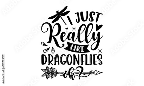 I Just Really Like Dragonflies Ok? - Dragonfly T shirt Design, Modern calligraphy, Cut Files for Cricut Svg, Illustration for prints on bags, posters