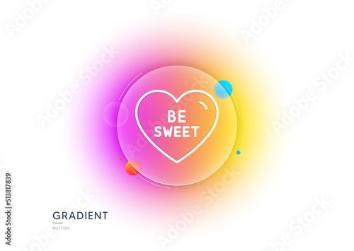 Be sweet line icon. Gradient blur button with glassmorphism. Sweet heart sign. Valentine day love symbol. Transparent glass design. Be sweet line icon. Vector