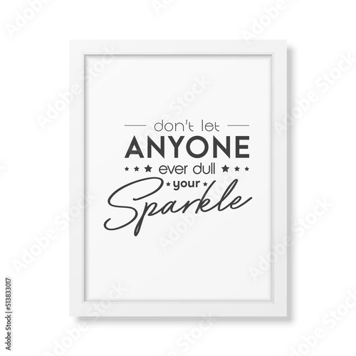 Dont Let Anyone Ever Dull Your Sparkle. Vector Typographic Quote with White Frame Isolated. Gemstone  Diamond  Sparkle  Jewerly Concept. Motivational Inspirational Poster  Typography  Lettering