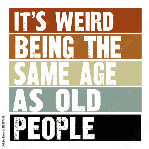 It's weird being the same age as old people