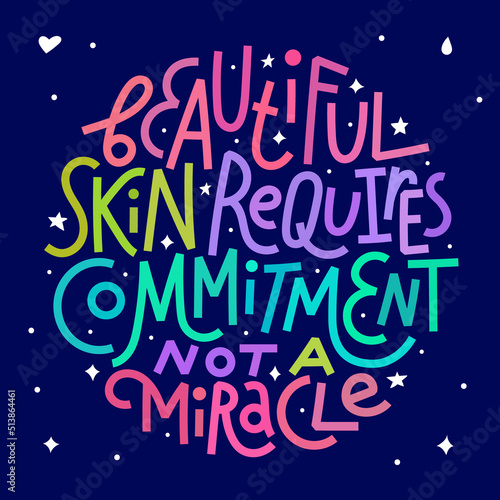 Beauty and skincare lettering quote. Beautiful skin requires commitment, not a miracle. Colorful on dark background