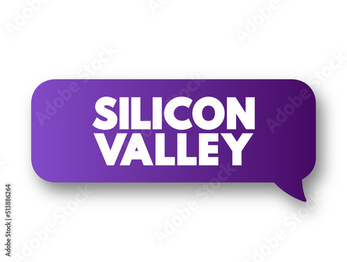 Silicon Valley - region in Northern California that serves as a global center for high technology and innovation, text concept message bubble