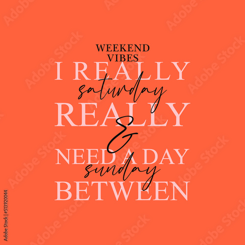 weekend vibes Saturday and Sunday i really really need a day between  typographic slogan for t-shirt prints, posters, Mug design and other uses.
