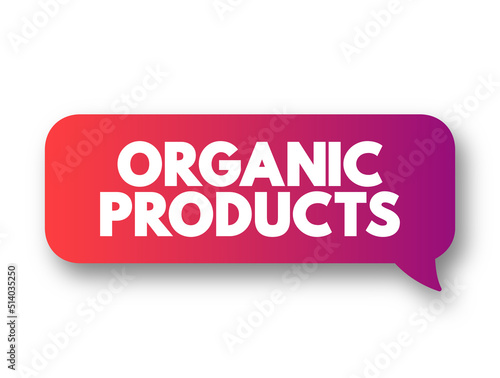 Organic Products - grown without the use of synthetic chemicals, such as human-made pesticides and fertilizers, and does not contain genetically modified organisms, text concept message bubble