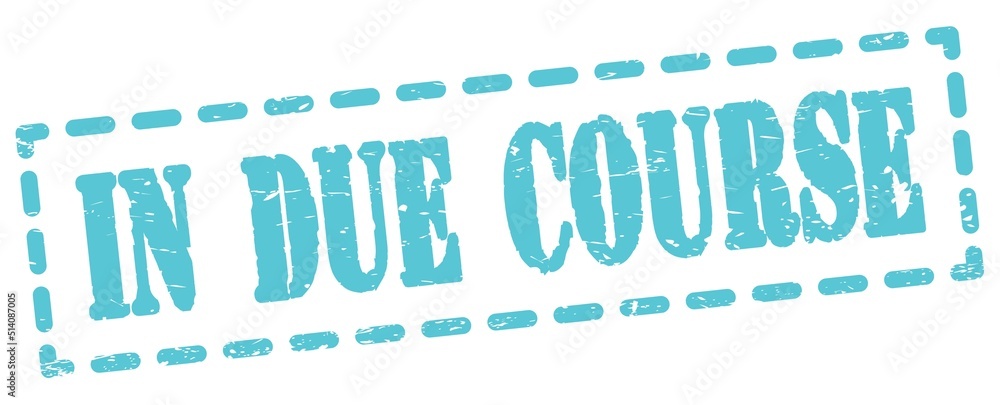 IN DUE COURSE text written on blue stamp sign. IN DUE COURSE text written on blue stamp sign.