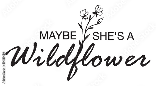 Maybe she's a wildflower. Typography lettering design with flowers Inspirational For Women.