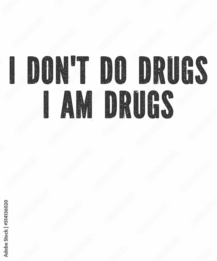 I Don't Do Drugs I Am Drugs is a vector design for printing on various surfaces like t shirt, mug etc.