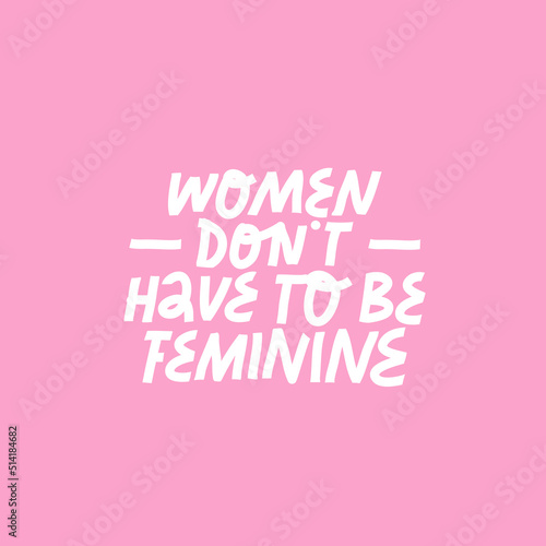 Feminist vector lettering on pink background. Women Don t Have To be Feminine quote. Inspirational hand drawn inscription about women s rights.