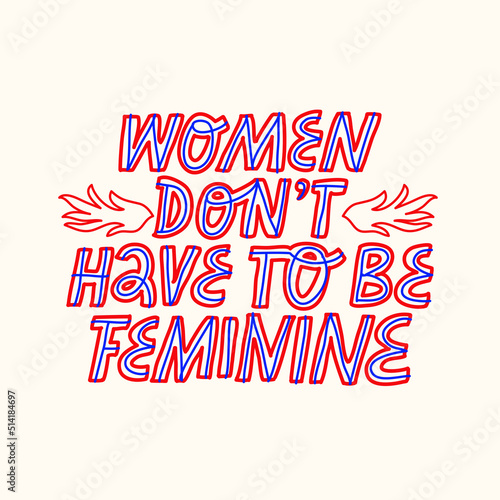 Colorful hand drawn lettering about feminism. Women Don't Have To be Feminine inspirational quote. Motivational inscription about women's rights.