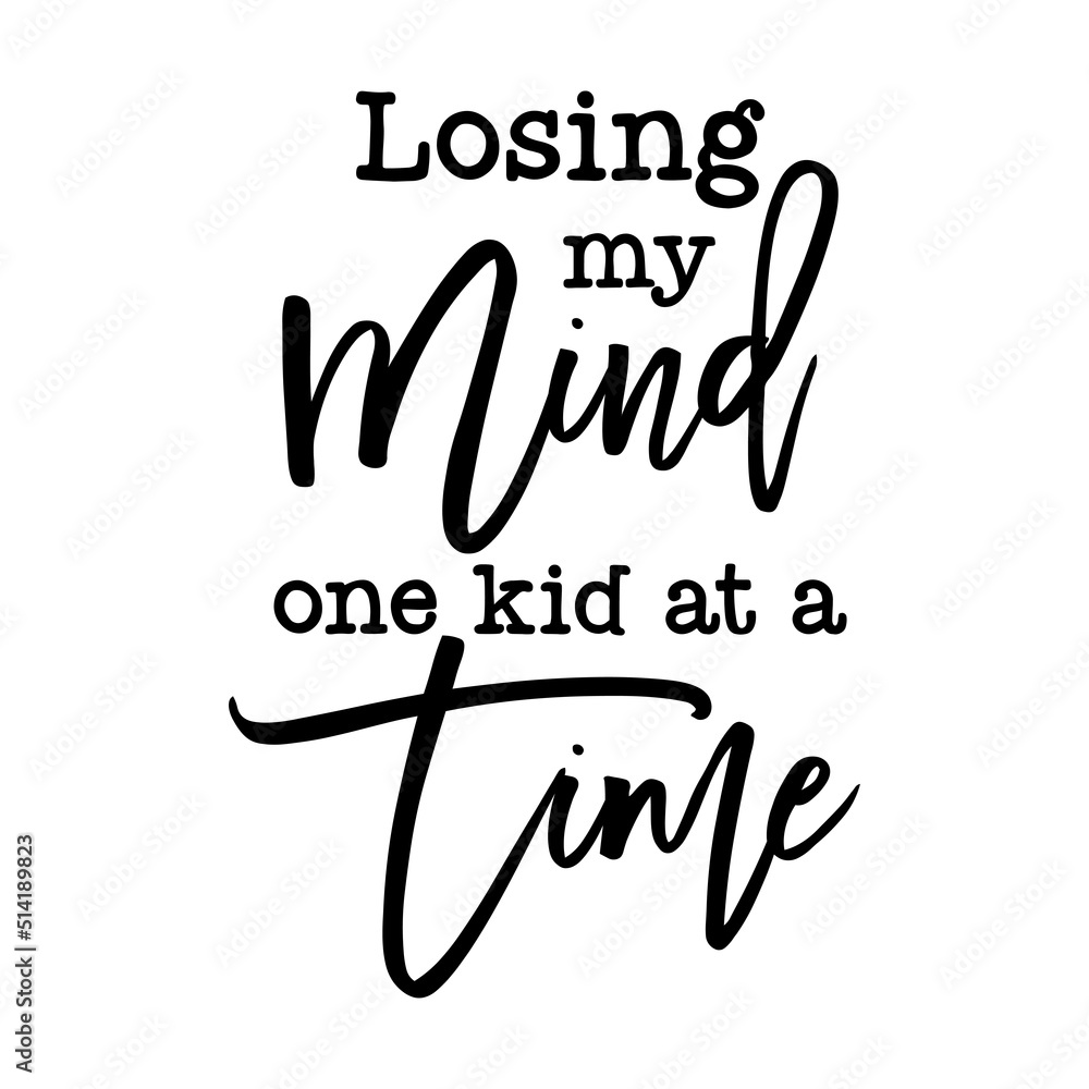 Obraz premium Losing my Mind one kid at a Time funny slogan inscription. Vector quotes. Illustration for prints on t-shirts and bags, posters, cards. Funny maternity quote. Isolated on white background. 