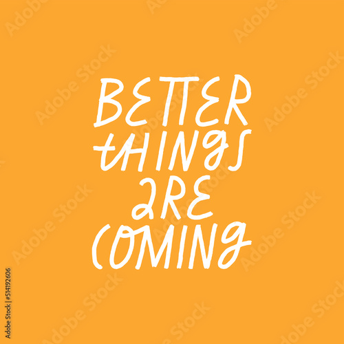 Vector lettering on yellow background. Inspirational quote. Motivational hand drawn inscription. Better Things Are Coming.