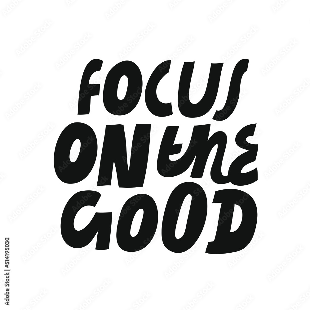 Minimalist vector lettering. Focus On The Good. Inspirational quote. Hand drawn inscription. Positive message. Black and White. Minimalist vector lettering. Focus On The Good. Inspirational quote. Hand drawn inscription. Positive message. Black and White.