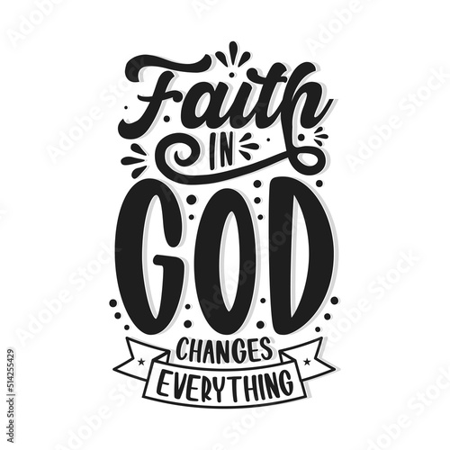 Faith in god changes everything Hand drawn lettering Calligraphy isolated vector shirt design.