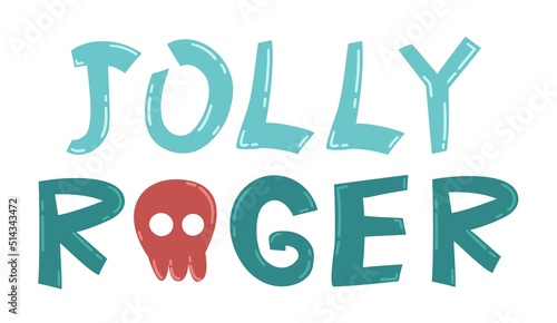 Colorful vector quote about pirates. Jolly Roger with a skull. Hand drawn typography design elements. Lettering for greeting cards, prints and posters