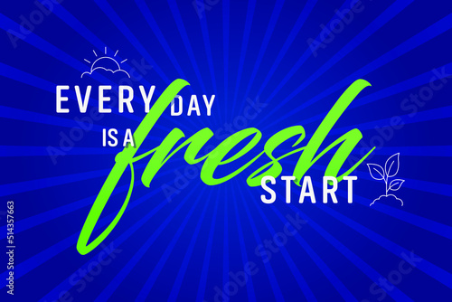 Every Day is a Fresh Start. A motivational quotes for life and happiness. Calligraphy Inspirational words. Morning quote designs to motivate employee. For postcard poster graphics, concept, greetings