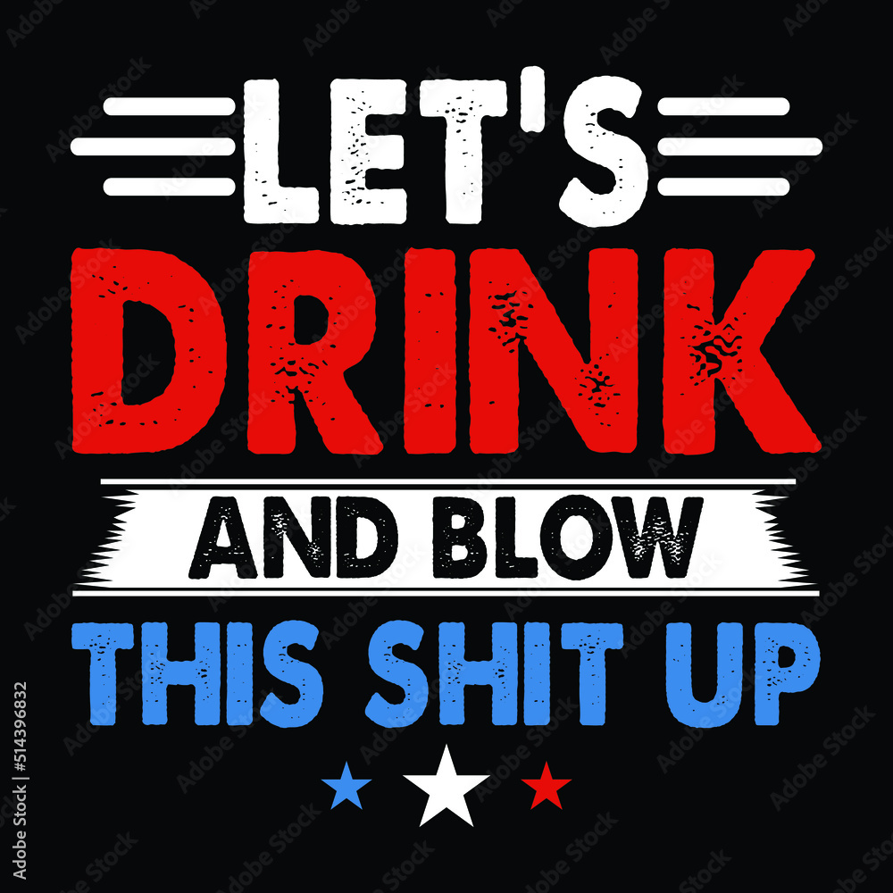 Let's Drink And Below This Shit Up Shirt, 4th of July svg quotes, American Flag svg, fourth of July svg, Independence Day svg, Patriotic svg Let's Drink And Below This Shit Up Shirt, 4th of July svg quotes, American Flag svg, fourth of July svg, Independence Day svg, Patriotic svg