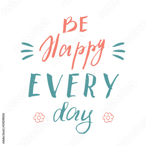 Be happy avery day lettering handwritten sign, Motivational message, calligraphic text. Vector illustration photo